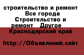 строительство и ремонт - Все города Строительство и ремонт » Другое   . Краснодарский край